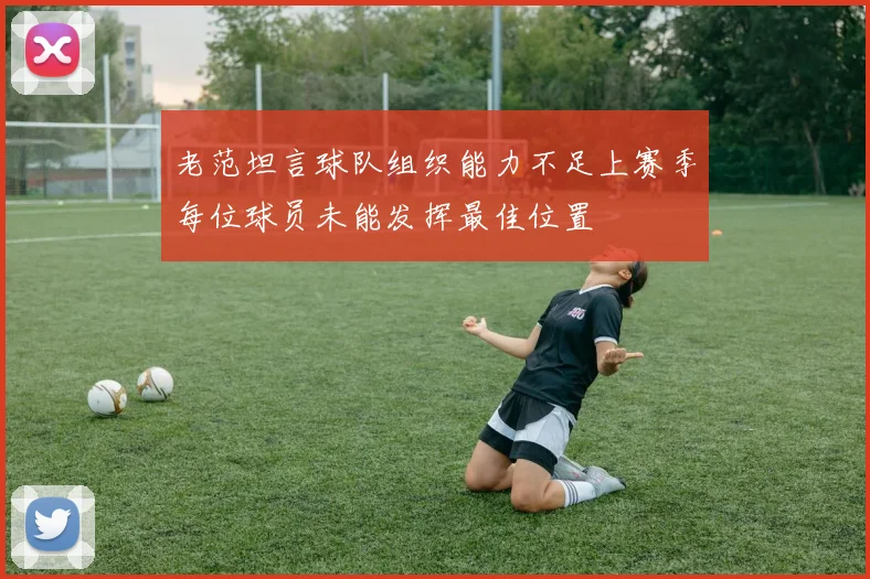 老范坦言球队组织能力不足上赛季每位球员未能发挥最佳位置