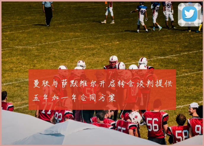 曼联与萨默维尔开启转会谈判提供五年加一年合同方案